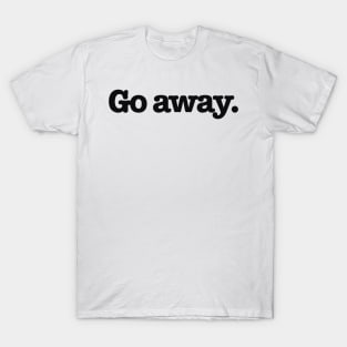 Go Away Typography Design T-Shirt